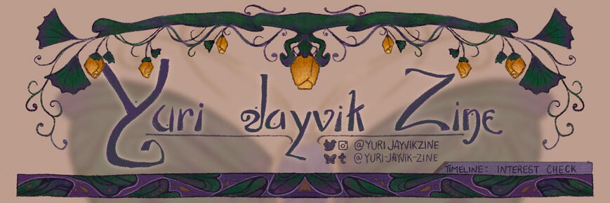 A banner advertising the Yuri Jayvik Zine. the twitter and instagram are @yuri-jayvik-zine and the bluesky and tumblr are @yurijayvikzine. A small notice indicates that we are at the "interest check" stage.